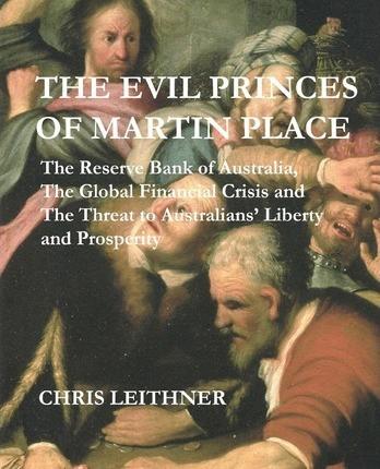 The Evil Princes of Martin Place: The Reserve Bank of Australia, the Global Financial Crisis - Chris Leithner