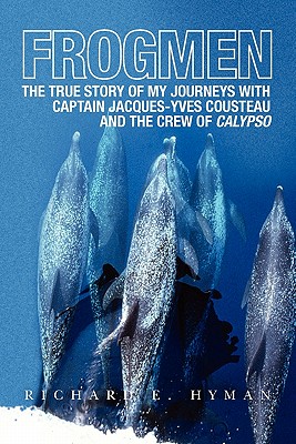 Frogmen: The True Story of My Journeys with Captain Jacques-Yves Cousteau and the Crew of Calypso - Richard E. Hyman