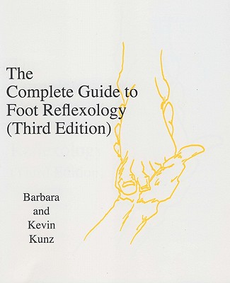 The Complete Guide to Foot Reflexology: 3rd Revision - Barbara K. Kunz