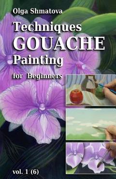 Poza produsului Techniques Gouache Painting for Beginners vol.1: secrets of professional artist - Olga Shmatova