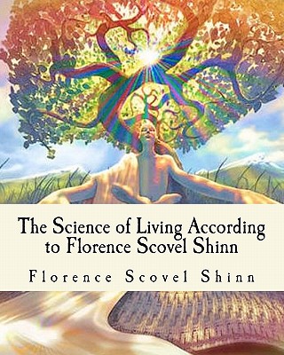The Science of Living According to Florence Scovel Shinn: Illustrated Edition - Z. El Bey