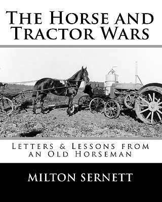 The Horse and Tractor Wars: Letters & Lessons from an Old Horseman - Milton C. Sernett