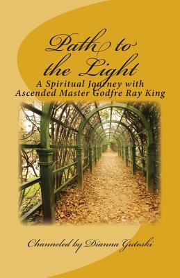 Path to the Light: A Spiritual Journey with Ascended Master Godfre Ray King - Dianna Gutoski