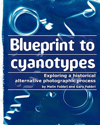 Blueprint to cyanotypes: Exploring a historical alternative photographic process - Gary Fabbri