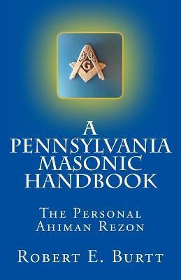 A Pennsylvania Masonic Handbook: The Personal Ahiman Rezon - Robert E. Burtt