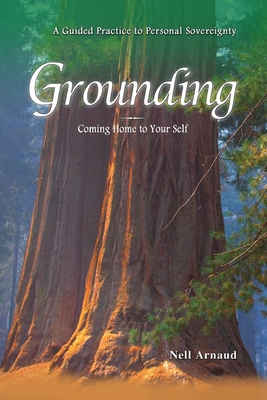 Grounding: Coming Home to Your Self - Nell Arnaud
