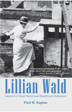 Coperta cărții 'Lillian Wald: America's Great Social and Healthcare Reformer - Paul Kaplan'