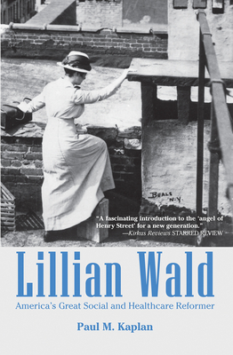 Lillian Wald: America's Great Social and Healthcare Reformer - Paul Kaplan