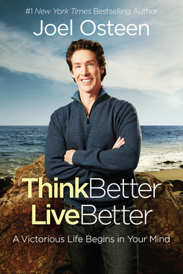Think Better, Live Better: A Victorious Life Begins in Your Mind - Joel Osteen
