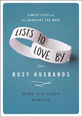 Lists to Love by for Busy Husbands: Simple Steps to the Marriage You Want - Mark Merrill