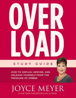 Overload: How to Unplug, Unwind, and Unleash Yourself from the Pressure of Stress - Joyce Meyer