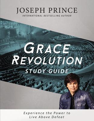 Grace Revolution Study Guide: Experience the Power to Live Above Defeat - Joseph Prince