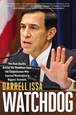 Watchdog: The Real Stories Behind the Headlines from the Congressman Who Exposed Washington's Biggest Scandals - Darrell Issa
