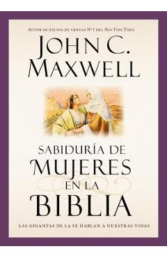 Coperta cărții 'Sabiduría de Mujeres En La Biblia: Las Gigantas de la Fe Hablan a Nuestras Vidas - John C. Maxwell'