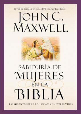 Coperta cărții 'Sabiduría de Mujeres En La Biblia: Las Gigantas de la Fe Hablan a Nuestras Vidas - John C. Maxwell'