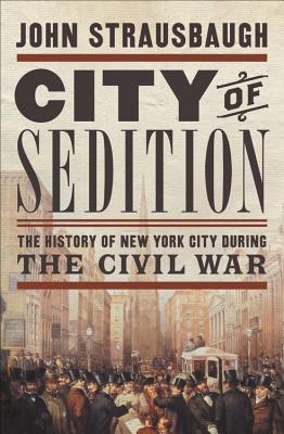 Coperta cărții 'City of Sedition: The History of New York City During the Civil War - John Strausbaugh'