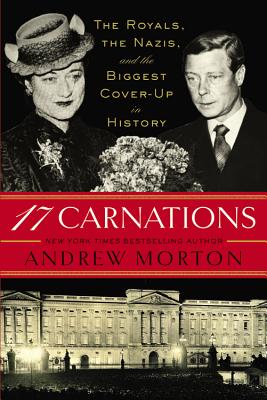 17 Carnations: The Royals, the Nazis, and the Biggest Cover-Up in History - Andrew Morton