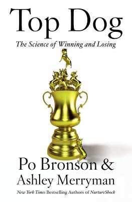 Top Dog: The Science of Winning and Losing - Po Bronson