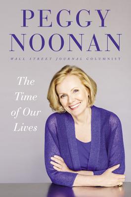 The Time of Our Lives: Collected Writings - Peggy Noonan