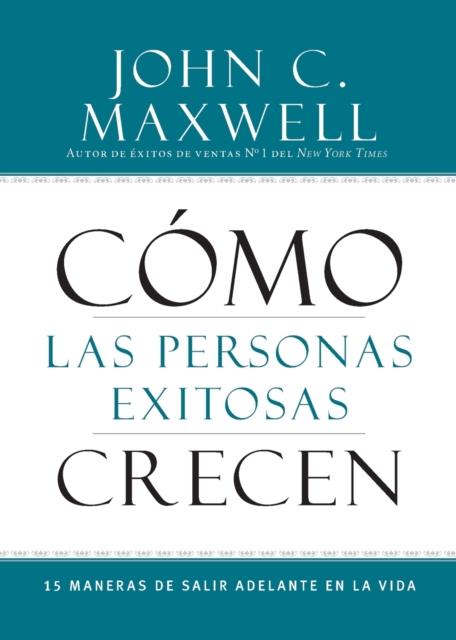 Cómo Las Personas Exitosas Crecen: 15 Maneras de Salir Adelante En La Vida - John C. Maxwell