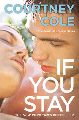 If You Stay: The Beautifully Broken Series: Book 1 - Courtney Cole