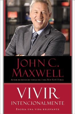 Coperta cărții 'Vivir Intencionalmente: Escoja Una Vida Relevante - John C. Maxwell'