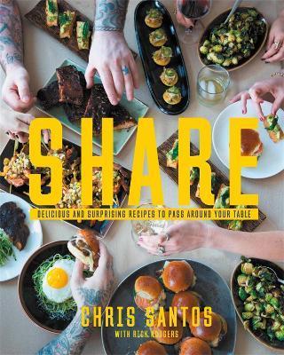 Share: Delicious and Surprising Recipes to Pass Around Your Table - Chris Santos