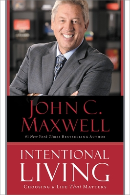 Intentional Living: Choosing a Life That Matters - John C. Maxwell