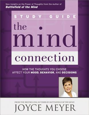 The Mind Connection Study Guide: How the Thoughts You Choose Affect Your Mood, Behavior, and Decisions - Joyce Meyer