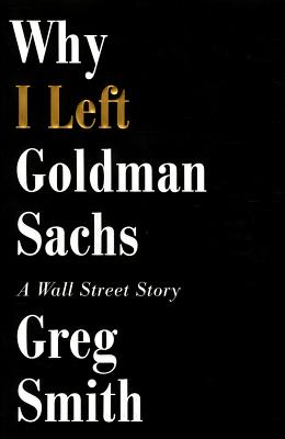 Why I Left Goldman Sachs: A Wall Street Story - Greg Smith