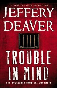 Coperta cărții 'Trouble in Mind: The Collected Stories, Volume 3 - Jeffery Deaver'