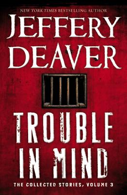 Trouble in Mind: The Collected Stories, Volume 3 - Jeffery Deaver