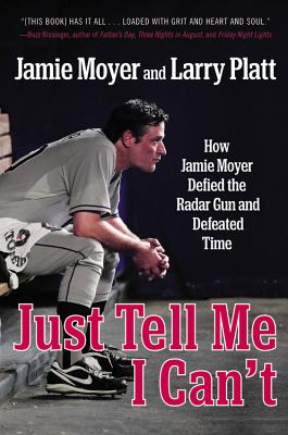 Just Tell Me I Can't: How Jamie Moyer Defied the Radar Gun and Defeated Time - Jamie Moyer