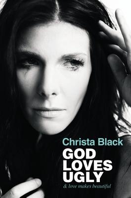 God Loves Ugly: & love makes beautiful - Christa Black