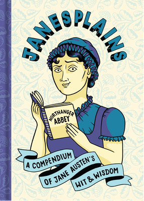 Janesplains: A Compendium of Jane Austen's Wit & Wisdom - Jane Austen