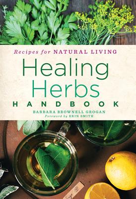 Healing Herbs Handbook: Recipes for Natural Living Volume 3 - Barbara Brownell Grogan