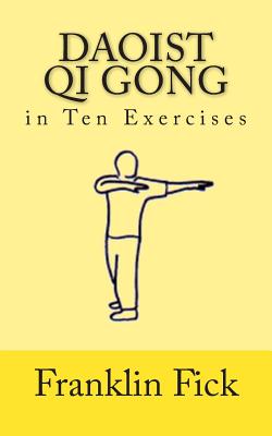 Daoist Qi Gong in Ten Exercises - Franklin Fick