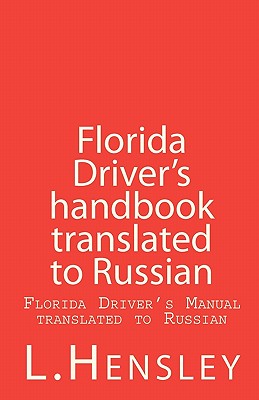 Florida Driver's Handbook translated to Russian: Florida Driver's Manual translated to Russian - L. Hensley