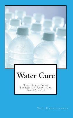Water Cure: The Hindu Yogi System of Practical Water Cure - Yogi Ramacharaka