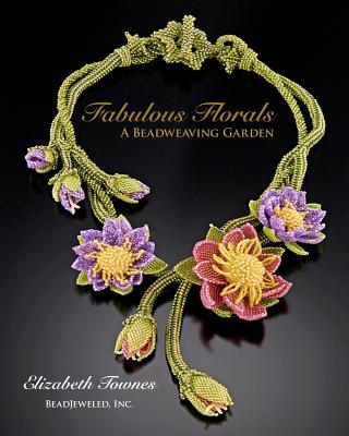 Fabulous Florals: A Beadweaving Garden - Elizabeth Townes