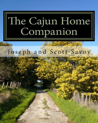 The Cajun Home Companion: Learn to Speak Cajun French And Other Essentials Every Cajun Should Know - Scott J. Savoy