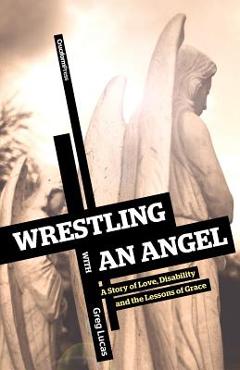 Poza produsului Wrestling with an Angel: A Story of Love, Disability and the Lessons of Grace - Greg Lucas