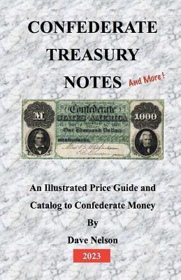Confederate Treasury Notes: An Illustrated Guide & Catalog to Confederate Money - Dave Nelson
