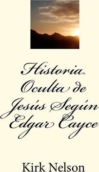 Historia Oculta de Jesús Según Edgar Cayce - Kirk Nelson