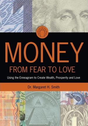 Money: From Fear to Love: Using the Enneagram to Create Wealth, Prosperity, and Love - Margaret H. Smith Phd