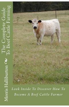 Coperta cărții 'The Complete Guide To Beef Cattle Farming: Look Inside To Discover How To Become A Beef Cattle Farmer - Morris'