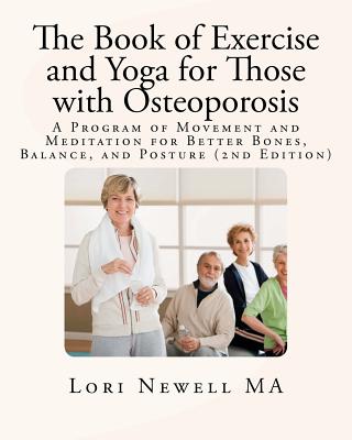 The Book of Exercise and Yoga for Those with Osteoporosis: A Program of Movement and Meditation for Better Bones, Balance, and Posture (2nd Edition) - Lori Newell