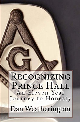 Recognizing Prince Hall: An Eleven Year Journey to Honesty - Ric Carter