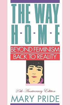 The Way Home: Beyond Feminism, Back to Reality - Mary Pride