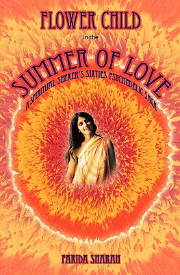 Flower Child in the Summer of Love: A spiritual seeker's sixties psychedelic saga - Farida Sharan